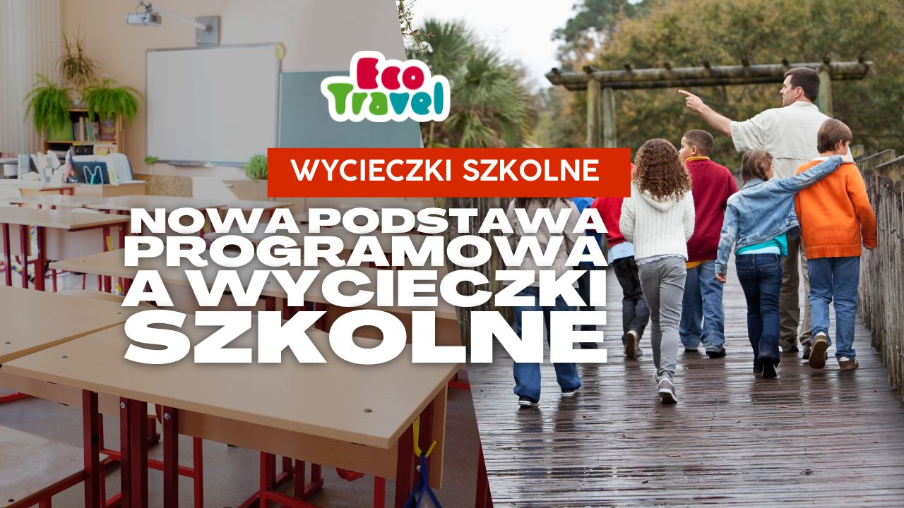 Nowa podstawa programowa 2026/2027 a wycieczki szkolne – jak zaplanować wyjazd zgodny z programem nauczania